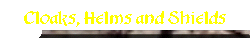 Cloaks, Helms and Shields