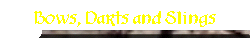 Bows, Darts and Slings