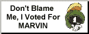 Don't Blame me I voted for Marvin!